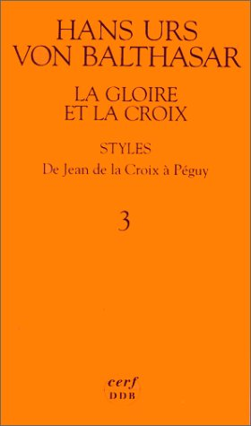 La gloire et la croix. Les aspects esth&eacute;tiques de la R&eacute;v&eacute;lation. (Herrlichkeit, eine theologische &Auml;sthetik). 2 - Styles: II - De Jean de la Croix &agrave; P&eacute;guy