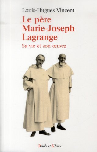 Le P&egrave;re Marie-Joseph Lagrange : Sa vie et son oeuvre