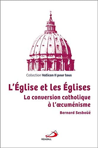 L'Eglise et les Eglises : La conversion catholique &agrave; l'oecum&eacute;nisme