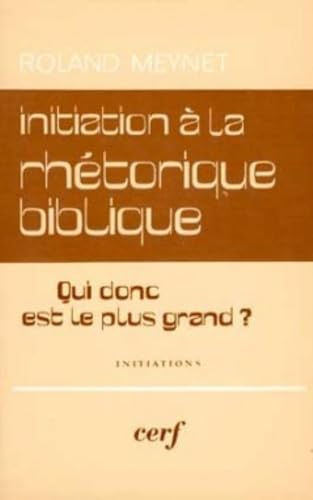 Initiation &agrave; la rh&eacute;torique biblique : "Qui est donc le plus grand ?" Tome 1