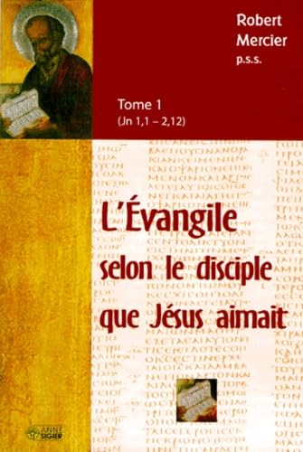 L'Evangile selon le disciple que J&eacute;sus aimait Tome 1 (Jn 1,1 - 2,12)