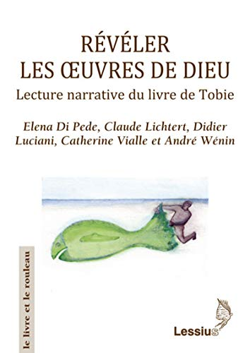 R&eacute;v&eacute;ler les oeuvres de Dieu : Lecture narrative du livre de Tobie