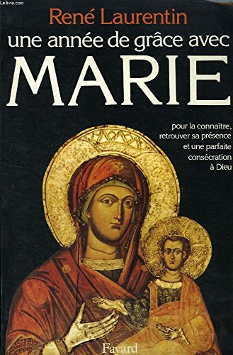 Une ann&eacute;e de gr&acirc;ce avec Marie: pour la conna&icirc;tre, retrouver sa pr&eacute;sence et une parfaite cons&eacute;cration &agrave; Dieu