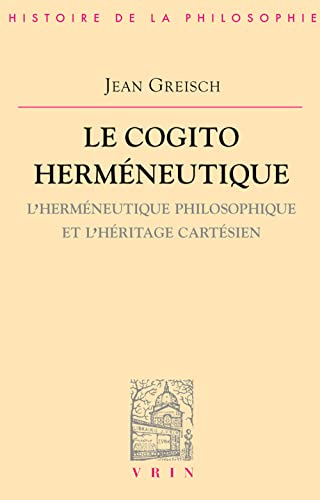 Le Cogito herm&eacute;neutique: l'herm&eacute;neutique philosophique et l'h&eacute;ritage cart&eacute;sien