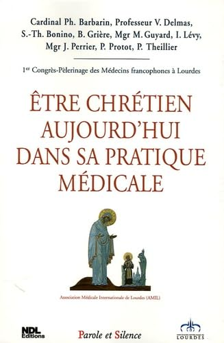 &Ecirc;tre chr&eacute;tien aujourd'hui dans sa pratique m&eacute;dicale : 1er congr&egrave;s p&egrave;lerinage des M&eacute;decins francophones &agrave; Lourdes