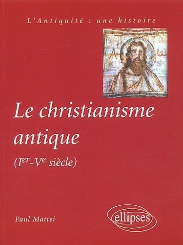 Le Christianisme antique (Ier - V&egrave;me si&egrave;cle)