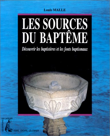 Les Sources du bapt&ecirc;me : d&eacute;couvrir les baptist&egrave;res et les fonts baptismaux