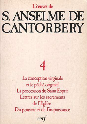 L'oeuvre d'Anselme de Cantorbery : 4 - La conception virginale et le p&eacute;ch&eacute; originel. La procession du Saint-Esprit. Lettres sur les sacrements de l'Eglise. Du pouvoir et de l'impuissance.