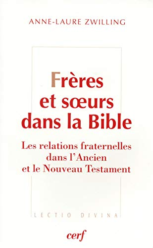 Fr&egrave;res et soeurs dans la Bible : Les relations fraternelles dans l'Ancien et le Nouveau Testament