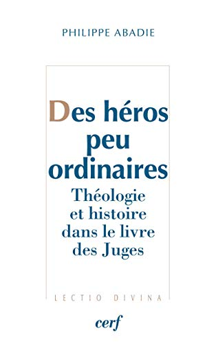 Des h&eacute;ros peu ordinaires : Th&eacute;ologie et histoire dans le livre des Juges