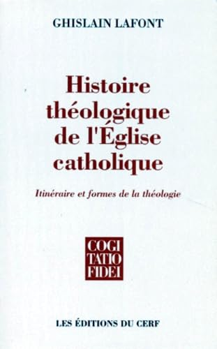 Histoire th&eacute;ologique de l'Eglise catholique: itin&eacute;raires et formes de la th&eacute;ologie