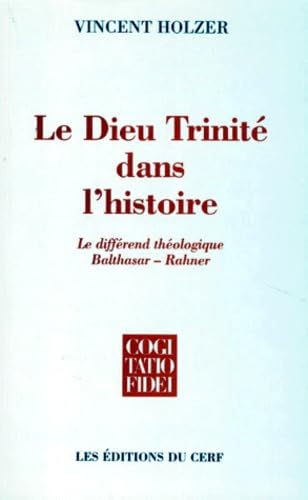 Le Dieu Trinit&eacute; dans l'histoire: le diff&eacute;rend th&eacute;ologique Balthasar-Rahner