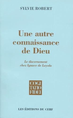 Une autre connaissance de Dieu : le discernement chez Ignace de Loyola