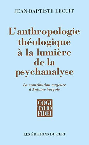 L'Anthropologie th&eacute;ologique &agrave; la lumi&egrave;re de la psychanalyse : La contribution majeure d'Antoine Vergote