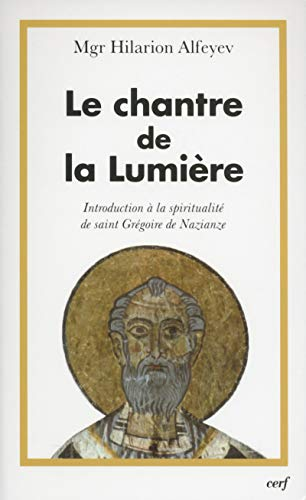 Le chantre de la Lumi&egrave;re : Introduction &agrave; la spiritualit&eacute; de saint Gr&eacute;goire de Nazianze
