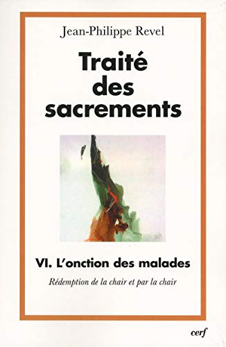 Trait&eacute; des sacrements : VI. L'onction des malades