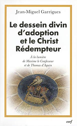 Le Dessein divin d'adoption et le Christ r&eacute;dempteur : A la lumi&egrave;re de Maxime le Confesseur et de Thomas d'Aquin