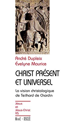 Christ pr&eacute;sent et universel : La vision christologique de Teilhard de Chardin
