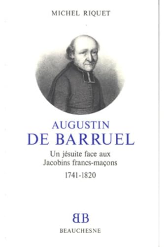 Augustin de Barruel: un J&eacute;suite face aux Jacobins francs-ma&ccedil;ons 1741-1820