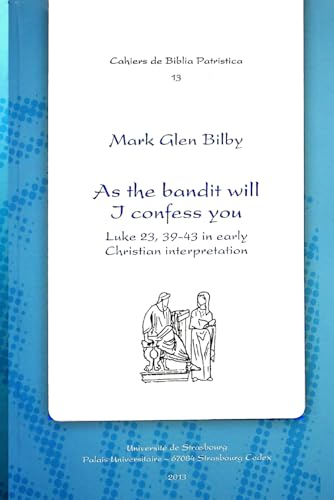 As the bandit will I confess you Luke 23, 39-43 in early Christian interpretation