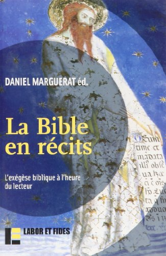 La Bible en r&eacute;cits: L'ex&eacute;g&egrave;se biblique &agrave; l'heure du lecteur