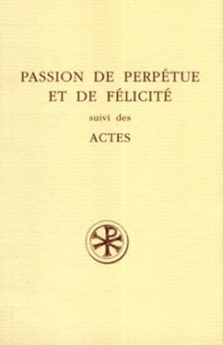 Passion de Perp&eacute;tue et de F&eacute;licit&eacute;, suivi des Actes