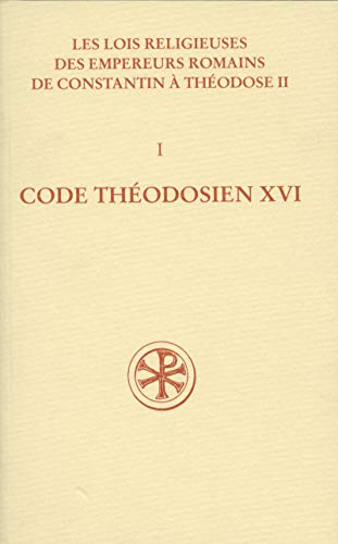 Les lois religieuses des empereurs romains de Constantin &agrave; Th&eacute;odose II : I Code th&eacute;odosien XVI