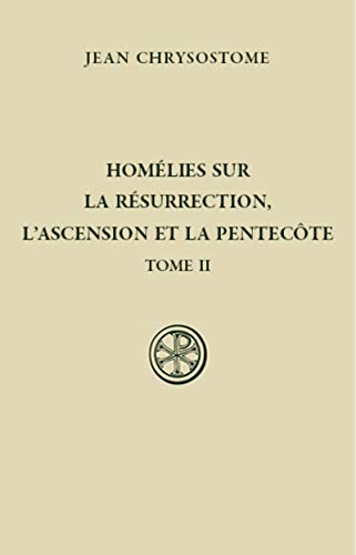 Hom&eacute;lies sur la R&eacute;surrection, l'Ascension et la Pentec&ocirc;te. Tome II