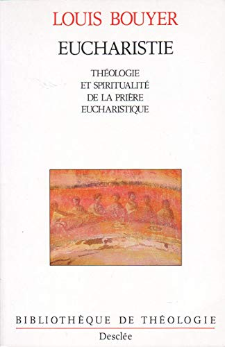 Eucharistie. Th&eacute;ologie et spiritualit&eacute; de la pri&egrave;re eucharistique
