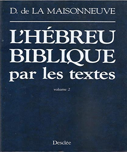 L'H&eacute;breu biblique par les textes: analyse, commentaires, pr&eacute;cis de grammaire, lexique, accompagn&eacute;s du texte h&eacute;breu