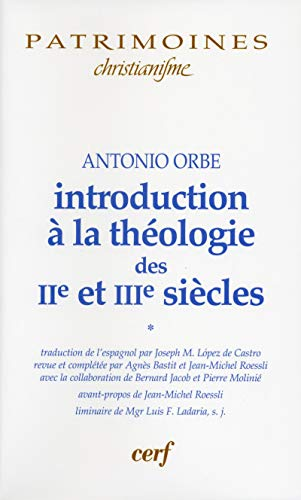 Introduction &agrave; la th&eacute;ologie des II&egrave; et III&egrave; si&egrave;cles. Tome 1