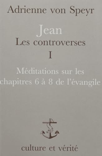 Jean, les controverses.. : 1 - M&eacute;ditations sur les chapitres 6 &agrave; 8 de l'&eacute;vangile