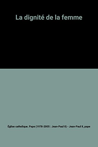 La Dignit&eacute; de la femme : Lettre apostolique Mulieris dignitatem sur la dignit&eacute; et la vocation de la femme &agrave; l'occasion de l'ann&eacute;e mariale