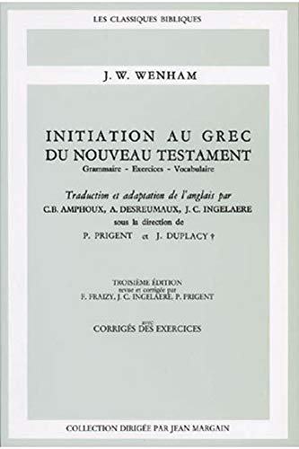Initiation au grec du Nouveau Testament : Grammaire - Exercices - Vocabulaire [avec corrig&eacute; des exercices]