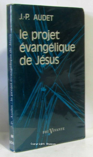 Le Projet &eacute;vang&eacute;lique de J&eacute;sus : sa mise en oeuvre, son style, son sens et sa port&eacute;e depuis les commencements jusqu'&agrave; la fin de l'&acirc;ge apostolique