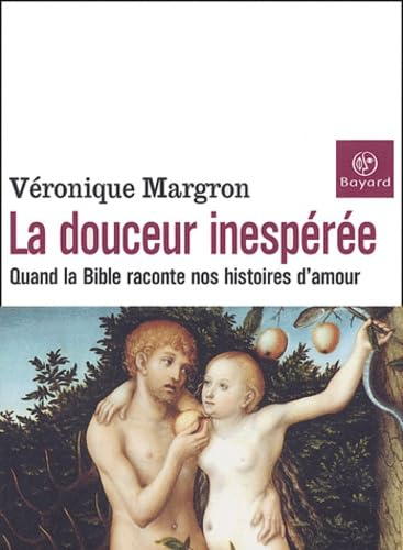 La Douceur inesp&eacute;r&eacute;e : Quand la Bible raconte nos histoires d'amour
