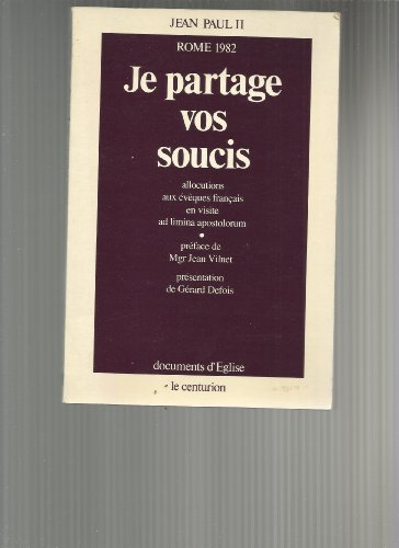 Je partage vos soucis : allocutions aux &eacute;v&ecirc;ques fran&ccedil;ais en visite ad limina apostolorum
