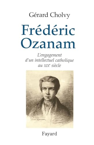 Fr&eacute;d&eacute;ric Ozanam (1813-1853) : L'engagement d'un intellectuel catholique