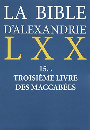 La Bible d'Alexandrie. 15.3 Troisi&egrave;me livre des Maccab&eacute;es