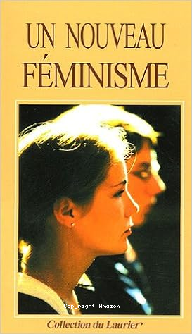 Un Nouveau f&eacute;minisme : La Place de l'homme et de la femme dans la famille, dans la soci&eacute;t&eacute; et dans la politique
