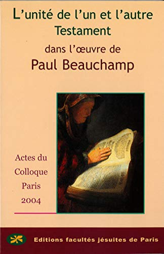 L'unit&eacute; de l'un et l'autre testament dans l'oeuvre de Paul Beauchamp : Actes du colloque des 15 et 16 octobre 2004 Centre S&egrave;vres, Paris