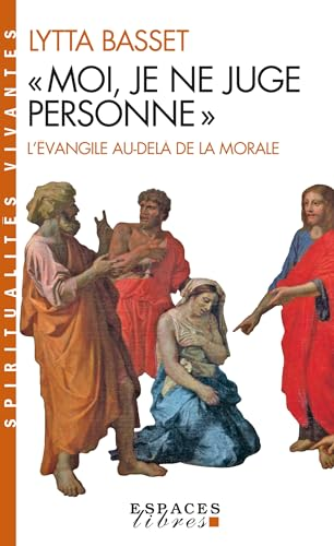 Moi, je ne juge personne : l'&eacute;vangile au-del&agrave; de la morale