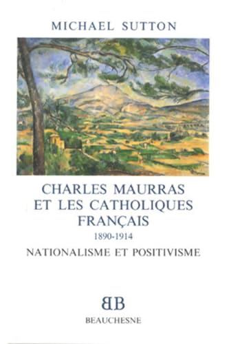 Charles Mauras et les catholiques fran&ccedil;ais, 1880-1914: nationalisme et positivisme
