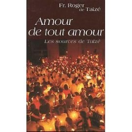Amour de tout amour : Les sources de Taiz&eacute;