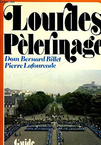 Lourdes p&egrave;lerinage : Guide historique et spirituel - Textes et documents - Indications pratiques