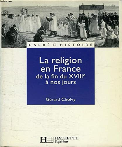 La religion en France de la fin du XVIIIe &agrave; nos jours