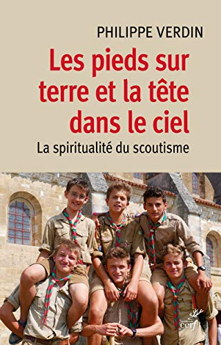 Les Pieds sur terre et la t&ecirc;te dans le ciel : La spiritualit&eacute; du scoutisme