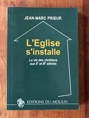 L'Eglise s'installe : La vie des chr&eacute;tiens aux II&egrave; et III&egrave; si&egrave;cles
