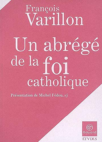 Un abr&eacute;g&eacute; de la foi catholique : suivi de Culture humaine et renoncement chr&eacute;tien [Pr&eacute;sentation du P&egrave;re Varillon dans l'avant-propos]