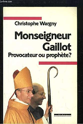 Monseigneur Gaillot, provocateur ou proph&egrave;te ?
